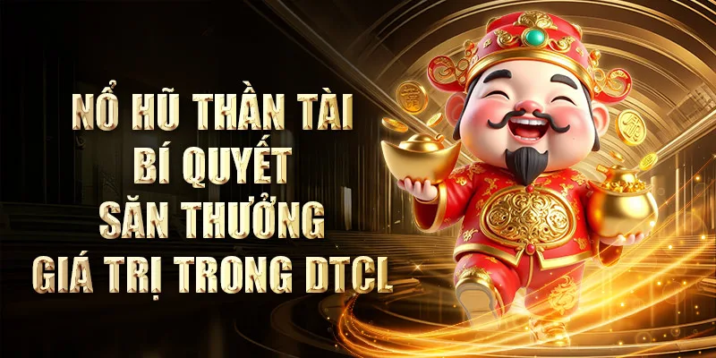 Bí Quyết Săn Thưởng Nổ Hũ Thần Tài DTCL