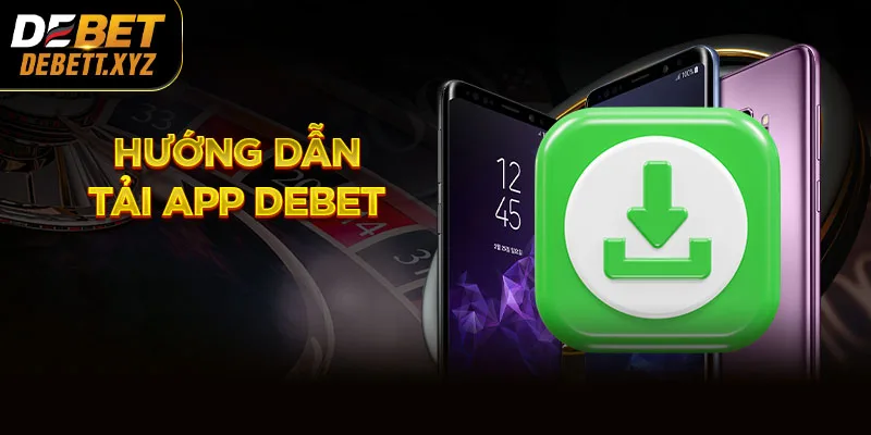 Hướng Dẫn Tải App DEBET