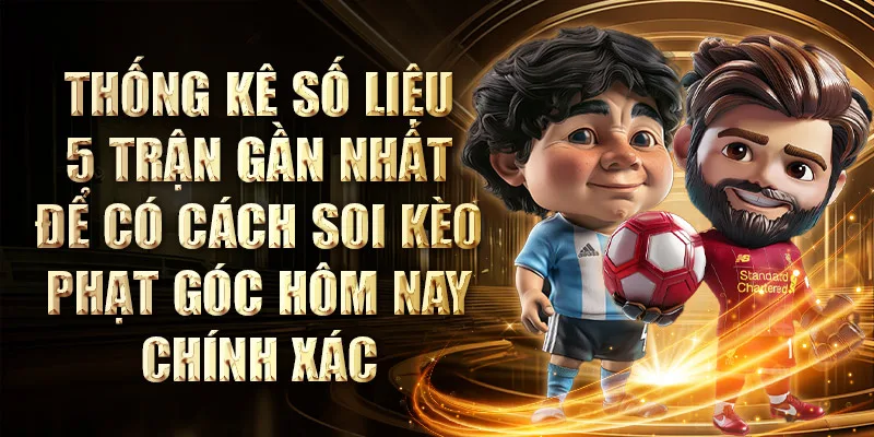 Thống kê số liệu 5 trận gần nhất để có cách soi kèo phạt góc hôm nay chính xác  